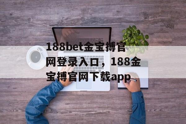 188bet金宝搏官网登录入口，188金宝搏官网下载app