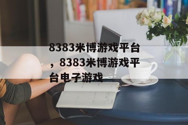 8383米博游戏平台，8383米博游戏平台电子游戏